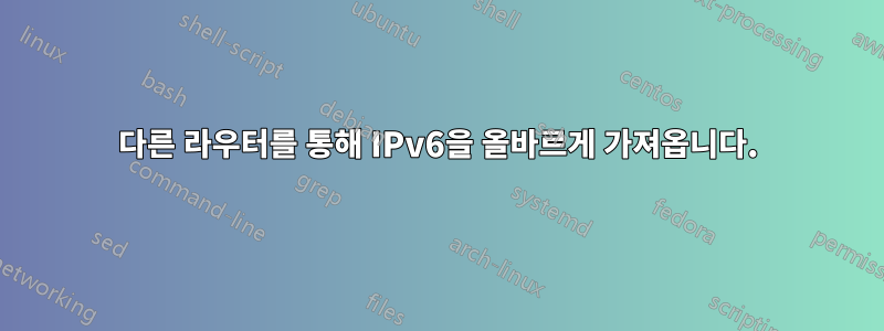 다른 라우터를 통해 IPv6을 올바르게 가져옵니다.