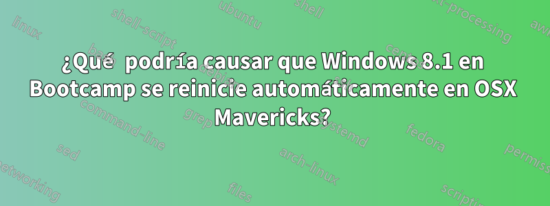 ¿Qué podría causar que Windows 8.1 en Bootcamp se reinicie automáticamente en OSX Mavericks?