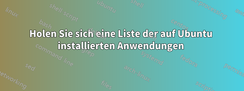 Holen Sie sich eine Liste der auf Ubuntu installierten Anwendungen