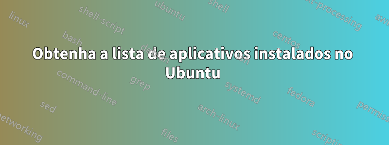 Obtenha a lista de aplicativos instalados no Ubuntu