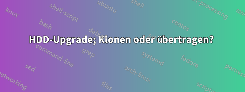 HDD-Upgrade; Klonen oder übertragen?