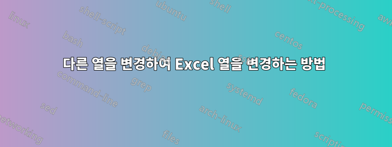 다른 열을 변경하여 Excel 열을 변경하는 방법