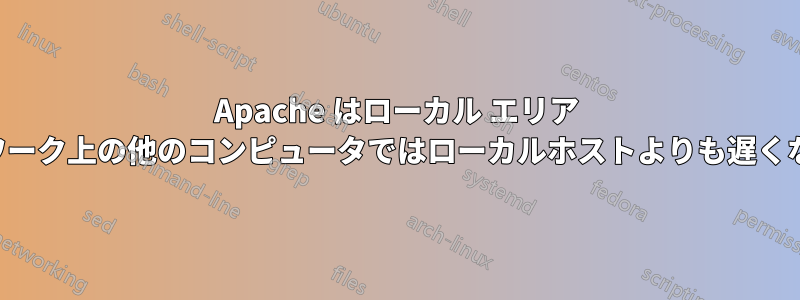 Apache はローカル エリア ネットワーク上の他のコンピュータではローカルホストよりも遅くなります