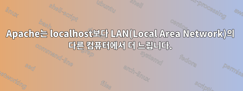 Apache는 localhost보다 LAN(Local Area Network)의 다른 컴퓨터에서 더 느립니다.