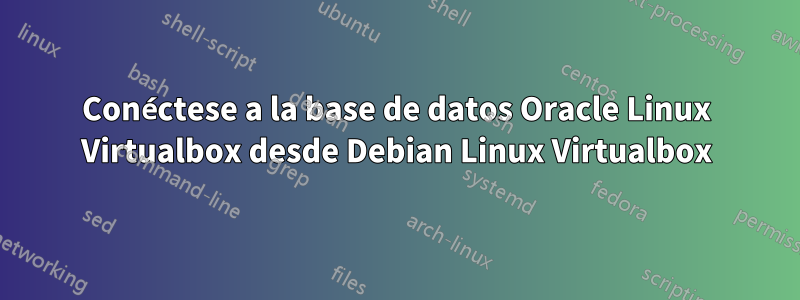 Conéctese a la base de datos Oracle Linux Virtualbox desde Debian Linux Virtualbox