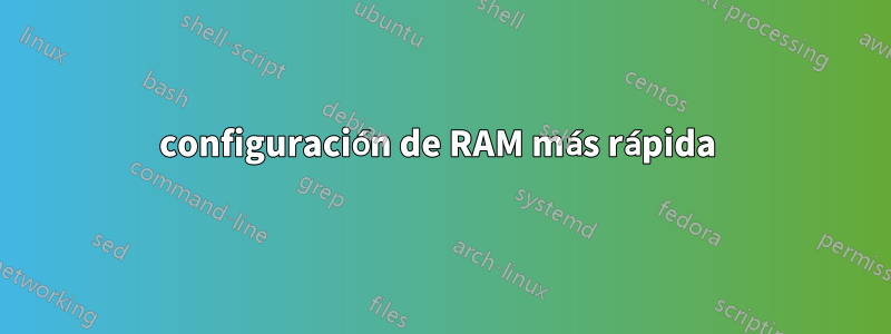 configuración de RAM más rápida 