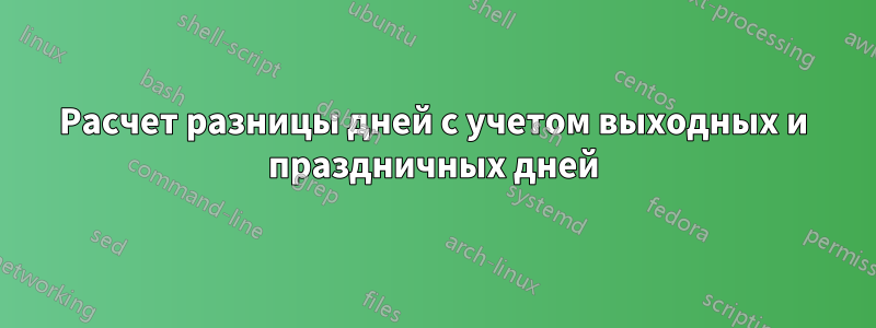 Расчет разницы дней с учетом выходных и праздничных дней