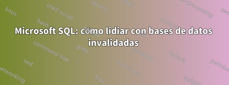 Microsoft SQL: cómo lidiar con bases de datos invalidadas