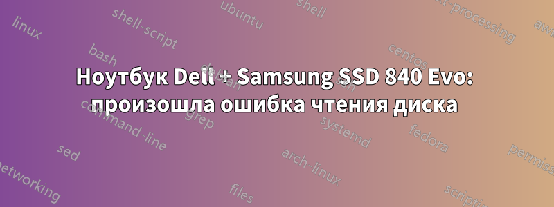 Ноутбук Dell + Samsung SSD 840 Evo: произошла ошибка чтения диска