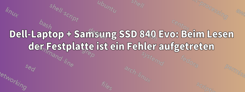 Dell-Laptop + Samsung SSD 840 Evo: Beim Lesen der Festplatte ist ein Fehler aufgetreten