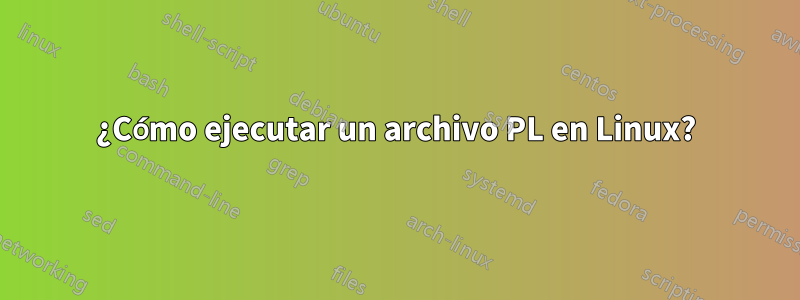 ¿Cómo ejecutar un archivo PL en Linux?