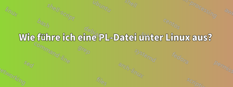 Wie führe ich eine PL-Datei unter Linux aus?