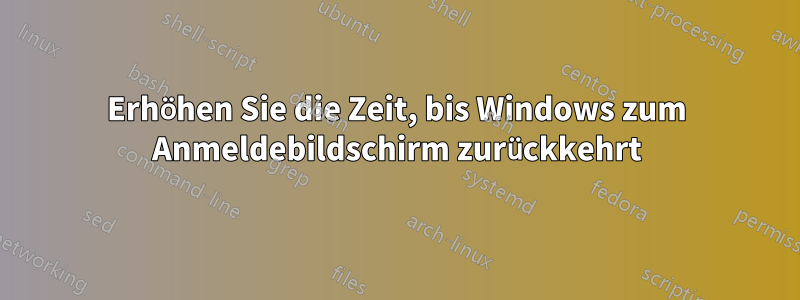 Erhöhen Sie die Zeit, bis Windows zum Anmeldebildschirm zurückkehrt