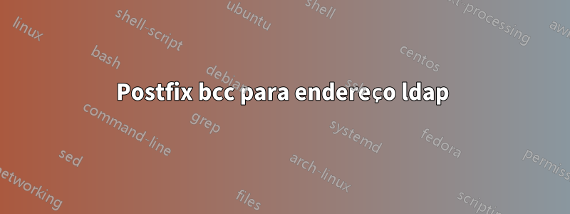 Postfix bcc para endereço ldap