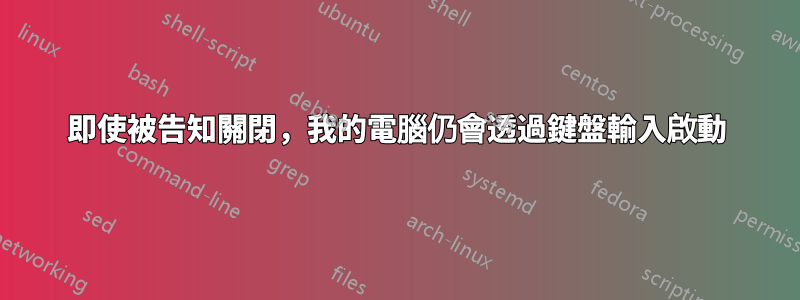 即使被告知關閉，我的電腦仍會透過鍵盤輸入啟動