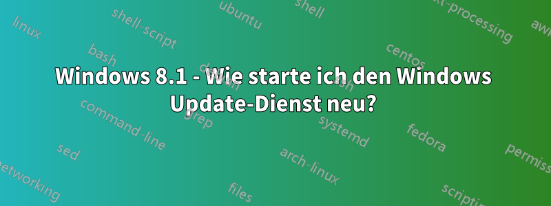 Windows 8.1 - Wie starte ich den Windows Update-Dienst neu?