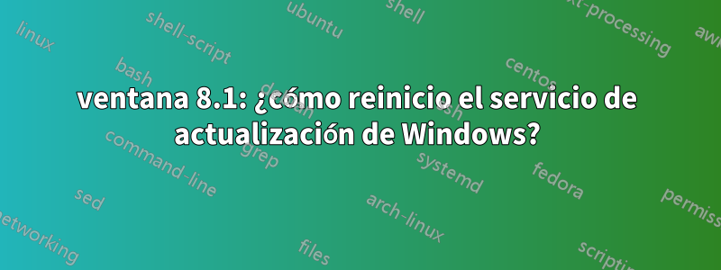 ventana 8.1: ¿cómo reinicio el servicio de actualización de Windows?