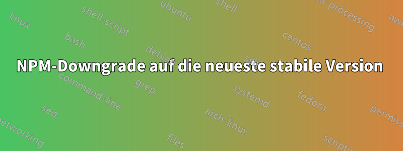 NPM-Downgrade auf die neueste stabile Version