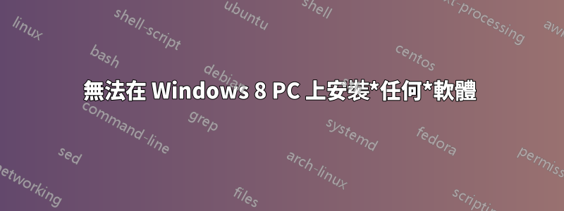 無法在 Windows 8 PC 上安裝*任何*軟體