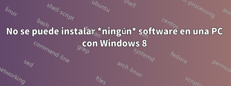 No se puede instalar *ningún* software en una PC con Windows 8