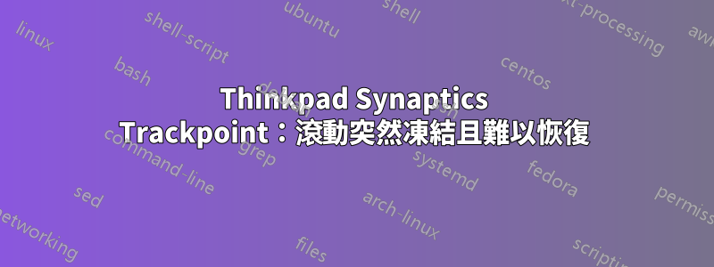 Thinkpad Synaptics Trackpoint：滾動突然凍結且難以恢復