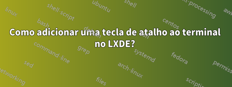 Como adicionar uma tecla de atalho ao terminal no LXDE?