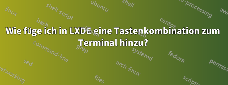 Wie füge ich in LXDE eine Tastenkombination zum Terminal hinzu?