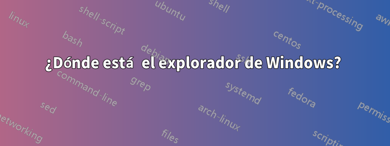 ¿Dónde está el explorador de Windows?