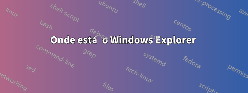 Onde está o Windows Explorer