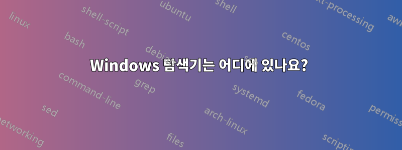 Windows 탐색기는 어디에 있나요?