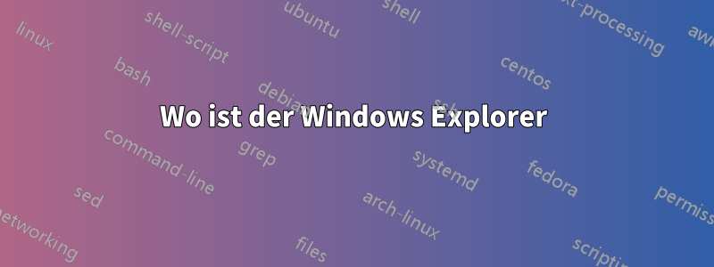 Wo ist der Windows Explorer