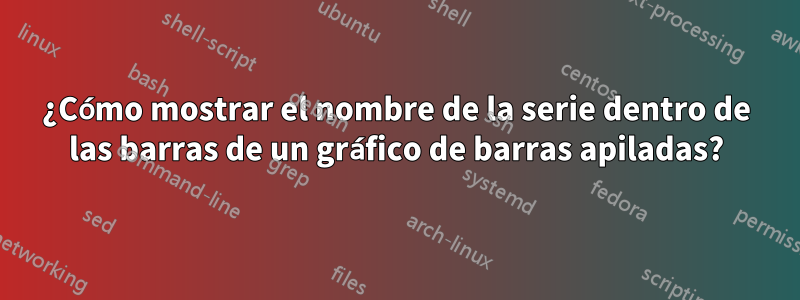 ¿Cómo mostrar el nombre de la serie dentro de las barras de un gráfico de barras apiladas?