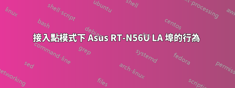 接入點模式下 Asus RT-N56U LA​​ 埠的行為