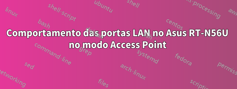 Comportamento das portas LAN no Asus RT-N56U no modo Access Point