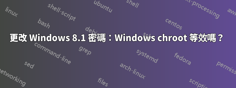 更改 Windows 8.1 密碼：Windows chroot 等效嗎？