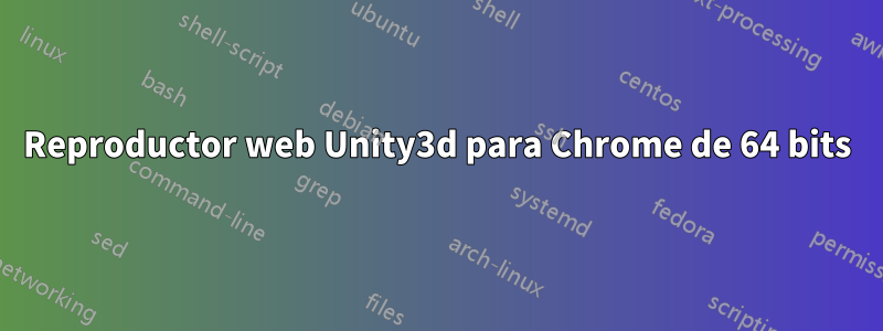 Reproductor web Unity3d para Chrome de 64 bits