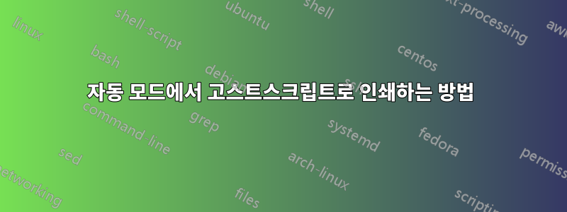 자동 모드에서 고스트스크립트로 인쇄하는 방법