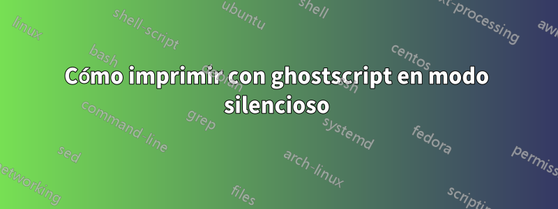 Cómo imprimir con ghostscript en modo silencioso