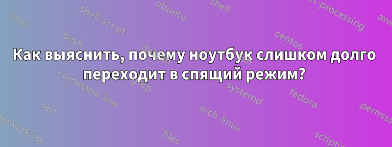 Как выяснить, почему ноутбук слишком долго переходит в спящий режим?