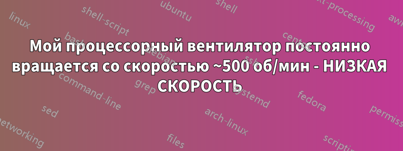 Мой процессорный вентилятор постоянно вращается со скоростью ~500 об/мин - НИЗКАЯ СКОРОСТЬ