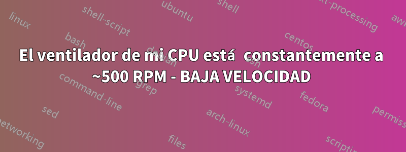 El ventilador de mi CPU está constantemente a ~500 RPM - BAJA VELOCIDAD