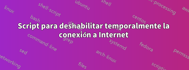 Script para deshabilitar temporalmente la conexión a Internet