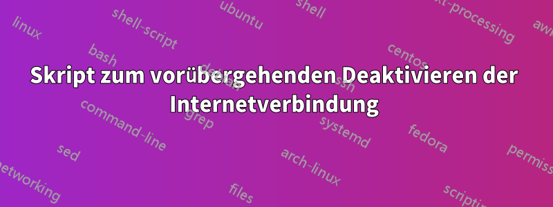 Skript zum vorübergehenden Deaktivieren der Internetverbindung