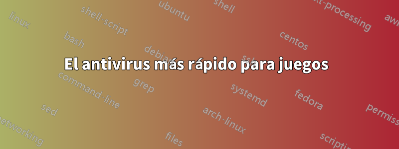 El antivirus más rápido para juegos 