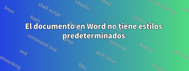 El documento en Word no tiene estilos predeterminados