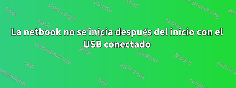 La netbook no se inicia después del inicio con el USB conectado