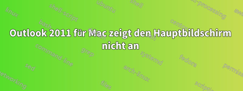 Outlook 2011 für Mac zeigt den Hauptbildschirm nicht an