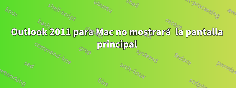 Outlook 2011 para Mac no mostrará la pantalla principal