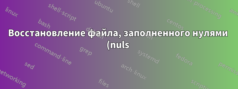 Восстановление файла, заполненного нулями (nuls) после отключения питания