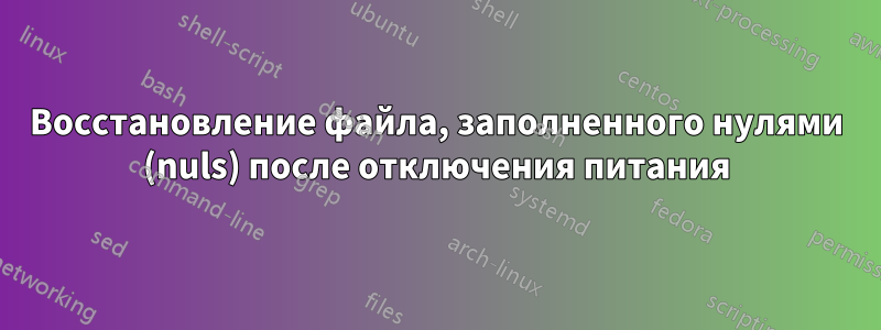 Восстановление файла, заполненного нулями (nuls) после отключения питания